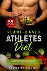 Plant-Based Athletes Diet: A Comprehensive Nutrition Guide with 55 High-Protein Recipes for Athletic Performance, Fitness and Bodybuilding. Full