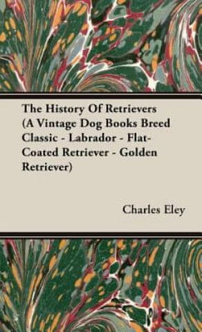 History Of Retrievers (A Vintage Dog Books Breed Classic - Labrador - Flat-Coated Retriever - Golden Retriever)