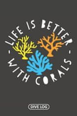 Life Is Better With Corals: Dive Log for 100 Dives (6 x 9)
