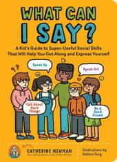 What Can I Say?: A Kid's Guide to Super-Useful Social Skills to Help You Get Along and Express Yourself