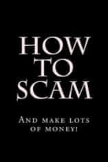 How To Scam: And make lots of money!