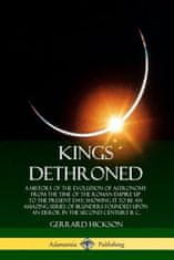 Kings Dethroned: A History of the Evolution of Astronomy from the Time of the Roman Empire Up to the Present Day; Showing It to Be an Amazing Series o