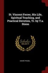 St. Vincent Ferrer, His Life, Spiritual Teaching, and Practical Devotion, Tr. by T.A. Dixon