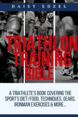 Triathlon Training Bible: A Triathletes Book Covering The Sports Diet/Food, Techniques, Gears, Ironman Exercises & More...