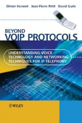 Beyond VoIP Protocols - Understanding Voice Technology and Networking Techniques for IP Telephony