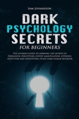 Dark Psychology Secrets for Beginners: The ultimate guide to learning the secrets of persuasion, perception, covert manipulation, hypnosis, seduction,