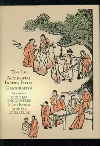 Accidental Incest, Filial Cannibalism, and Other Peculiar Encounters in Late Imperial Chinese Literature