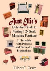 Aunt Ellie's Definitive Guide to Making 1: 24 Scale Miniature Furniture: 21 Detailed Tutorials with Patterns and Full-Color Illustrations