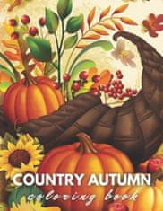 Country Autumn Scenes Coloring Book: An Adult Coloring Book Featuring Charming Autumn Scenes, Adorable Animals, Fun Characters, and Relaxing Fall Desi