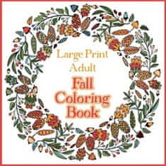 Large Print Adult Fall Coloring Book - A Simple & Easy Coloring Book for Adults with Autumn Wreaths, Leaves & Pumpkins