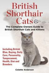British Shorthair Cats, The Complete Owners Guide to British Shorthair Cats and Kittens Including British Blue, Buying, Daily Care, Personality, Tempe