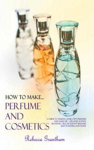 How to Make Perfumes and Cosmetics
