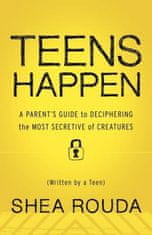 Teens Happen: A Parent's Guide to Deciphering the Most Secretive of Creatures (Written by a Teen)