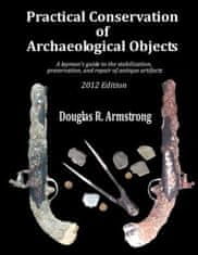 Practical Conservation of Archaeological Objects: A layman's guide to the stabilization, preservation, and repair of antique artifacts