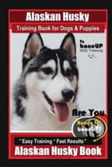 Alaskan Husky Training Book for Dogs & Puppies By BoneUP DOG Training, Are You Ready to Bone Up? Easy Training * Fast Results, Alaskan Husky Book