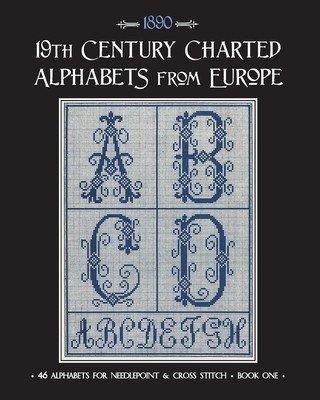 19th Century Charted Alphabets from Europe: for Needlepoint & Cross Stitch