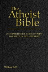 The Atheist Bible: A Comprehensive Guide For What To Expect In The Afterlife
