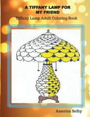 A Tiffany Lamp For My Friend, Tiffany Lamp Adult Coloring Book: Tiffany Lamp Adult Coloring Book