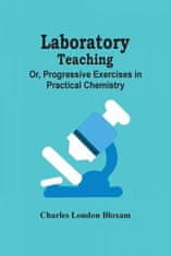 Laboratory Teaching; Or, Progressive Exercises In Practical Chemistry