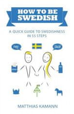 How to be Swedish: A Quick Guide to Swedishness - in 55 Steps