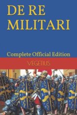 DE RE MILITARI by VEGETIUS: Complete Official Edition (Includes the 4th Part)