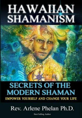 Hawaiian Shamanism Secrets of the Modern Shaman: Empower Yourself and Change Your
