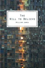 The Will To Believe: And Other Essays In Popular Philosophy