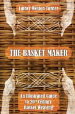 The Basket Maker: An Illustrated Guide to 20th Century Basket Weaving