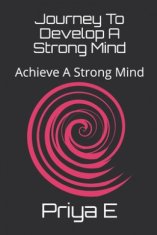 Journey To Develop A Strong Mind: Achieve A Strong Mind