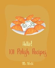 Hello! 101 Polish Recipes: Best Polish Cookbook Ever For Beginners [Soup Dumpling Cookbook, Cream Soup Cookbook, Cabbage Soup Recipe, Polish Reci