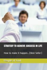 Strategy to Achieve Success in Life: How to Make It Happen...(Best Seller)