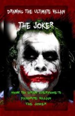 Drawing The Ultimate Villain: The Joker: How To Draw Everyone's Favorite Villain: The Joker