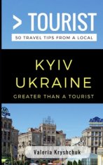 Greater Than a Tourist- Kyiv Ukraine: 50 Travel Tips from a Local
