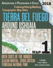 Tierra Del Fuego Around Ushuaia Map 1 Both Sides of the Border Argentina Patagonia Chile Yendegaia National Park Trekking/Hiking/Walking Topographic M