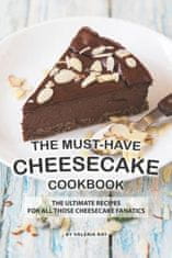 The Must-Have Cheesecake Cookbook: The Ultimate Recipes for All Those Cheesecake Fanatics