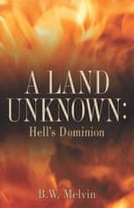 A Land Unknown: Hell's Dominion: A True Story of Existence Beyond the Grave