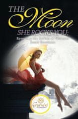 The Moon She Rocks YOU: Secrets of a woman's inner nature