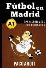 Spanish Novels: Fútbol en Madrid (Spanish Novels for Beginners - A1)
