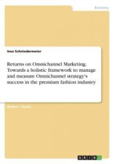 Returns on Omnichannel Marketing. Towards a holistic framework to manage and measure Omnichannel strategy's success in the premium fashion industry