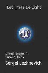 Let There Be Light: Unreal Engine 4 Tutorial Book