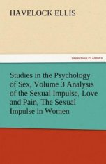 Studies in the Psychology of Sex, Volume 3 Analysis of the Sexual Impulse, Love and Pain, the Sexual Impulse in Women