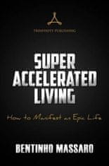 Super Accelerated Living: How to Manifest an Epic Life