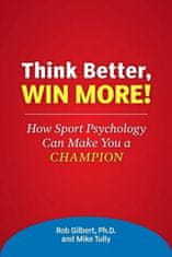 Think Better, Win More!: How Sport Psychology Can Make You a Champion