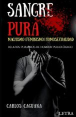 Sangre Pura: MACHISMO - FEMINISMO - HOMOSEXUALIDAD: Relatos peruanos de horror psicológico