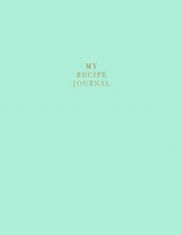 My Recipe Journal: Blank Recipe Book to Record Homemade Recipes