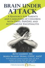 Brain Under Attack: A Resource for Parents and Caregivers of Children with PANS, PANDAS, and Autoimmune Encephalitis