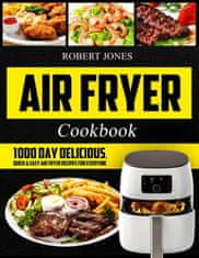 Air Fryer Cookbook: 1000 Day Delicious, Quick & Easy Air Fryer Recipes for Everyone: Easy Air Fryer Cookbook for Beginners: Healthy Air Fr