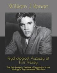 Psychological Autopsy of Elvis Presley: The Elvis Analysis: The Role of Suggestion in the Etiology of Psychosomatic Disorders