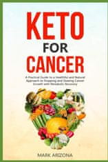 Keto for Cancer: A Practical Guide to a Healthful and Natural Approach to Stopping and Slowing Cancer Growth with Metabolic Recovery