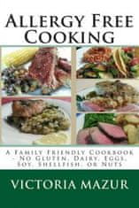 Allergy Free Cooking: A Family Friendly Cookbook - No Gluten, Dairy, Eggs, Soy, Shellfish, or Nuts